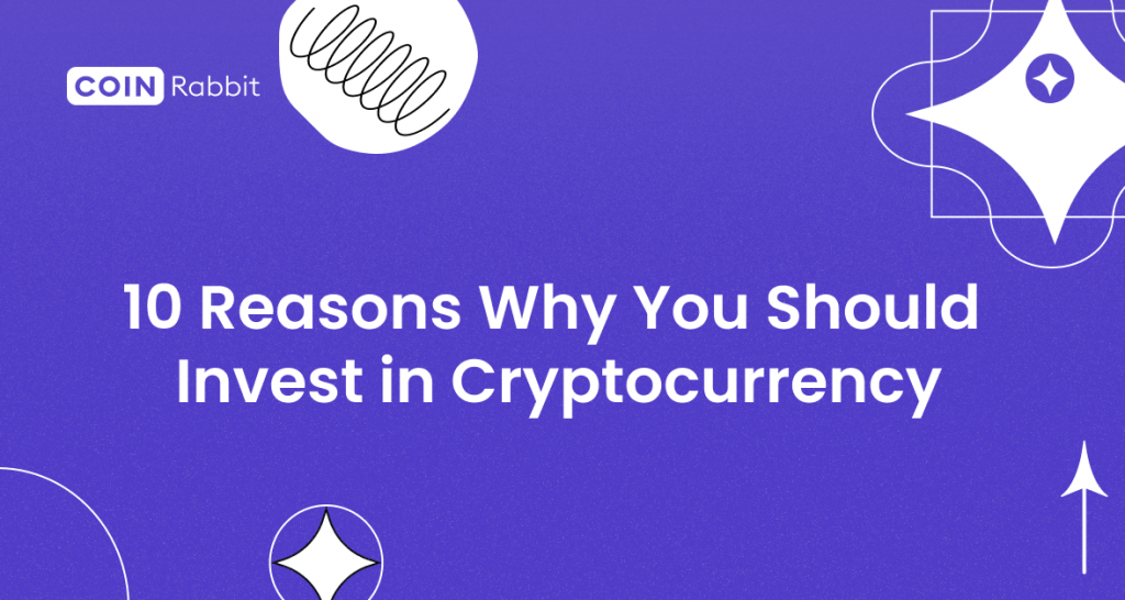 10 Reasons Why You Should Invest in Cryptocurrency